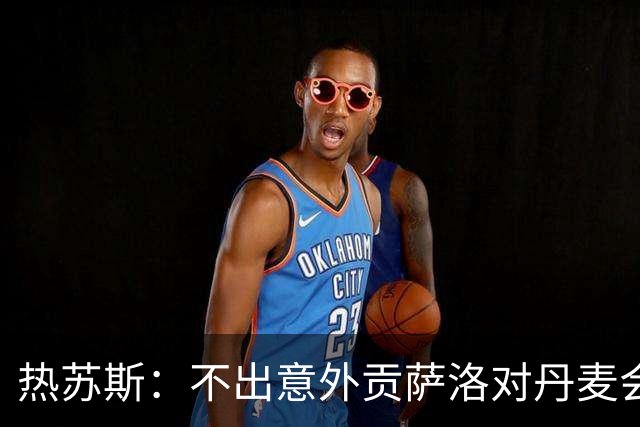 热苏斯：不出意外贡萨洛对丹麦会首发；定位球目前只练了防守