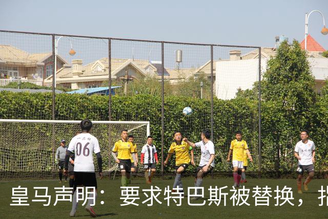 皇马声明：要求特巴斯被替换，指其痴迷于攻击俱乐部