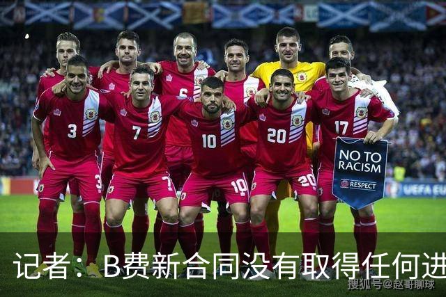 记者：B费新合同没有取得任何进展，他对曼联的雄心感到担忧
