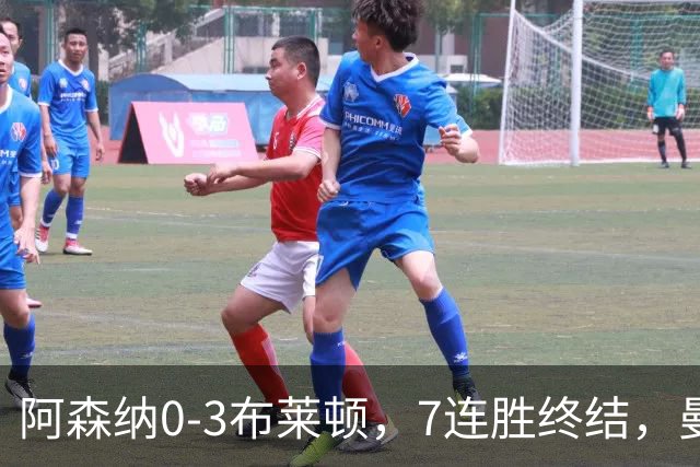 阿森纳0-3布莱顿，7连胜终结，曼城躺回榜首